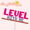 Level with me