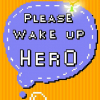 Please wake up, hero